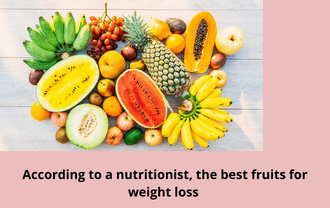 According to a nutritionist the best fruits for weight loss are