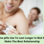 Some pills Use To Last Longer In Bed And Make The Best Relationship