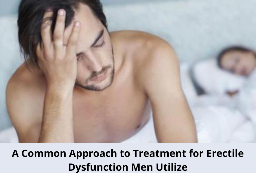 A Common Approach to Treatment for Erectile Dysfunction Men Utilize