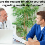 What are the reasons to talk to your physician regarding erectile dysfunction