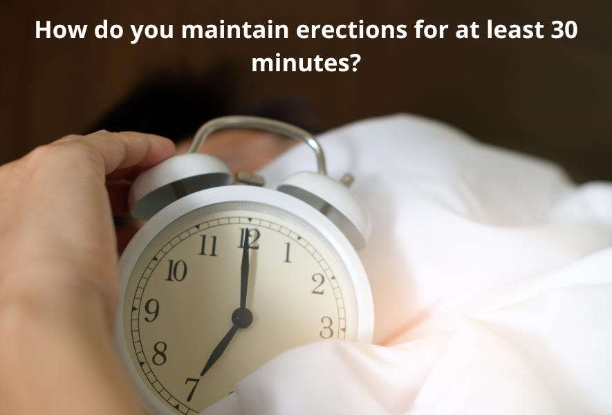 How do you maintain erections for at least 30 minutes