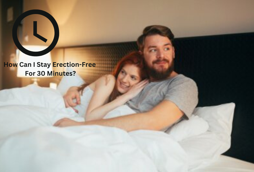 How Can I Stay Erection-Free For 30 Minutes