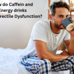 How do Caffein and Energy drinks affect Erectile Dysfunction
