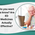 Do you want to know? Are ED Medicines Actually Effective?