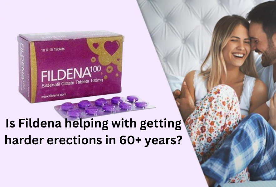 Is Fildena helping with getting harder erections in 60+ years