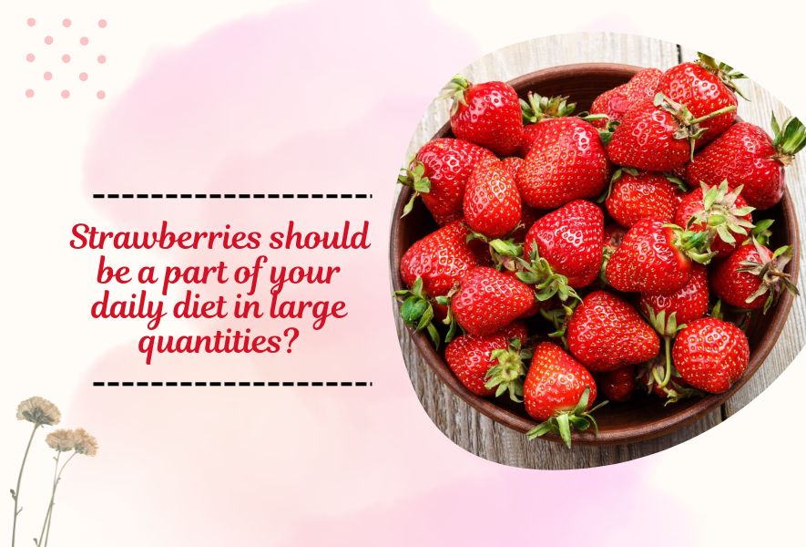 Strawberries should be a part of your daily diet in large quantities