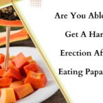 Are You Able To Get A Hard Erection After Eating Papaya