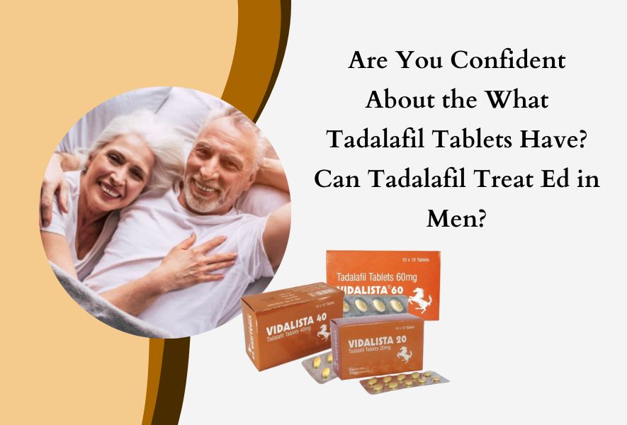 Are You Confident About the What Tadalafil Tablets Have? Can Tadalafil Treat Ed in Men?