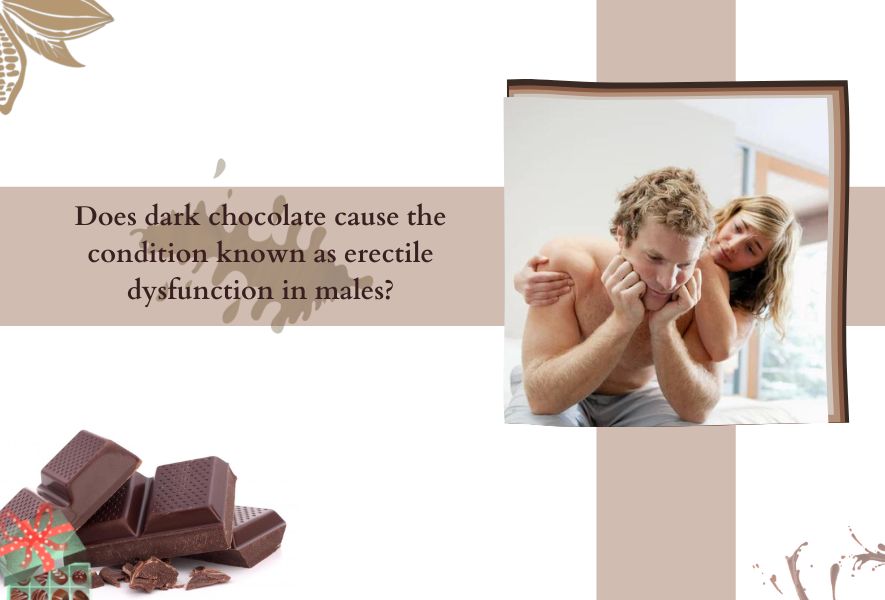 Does dark chocolate cause the condition known as erectile dysfunction in males