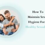 Maintaining Sexual Hygiene for a Healthy Sexual Life