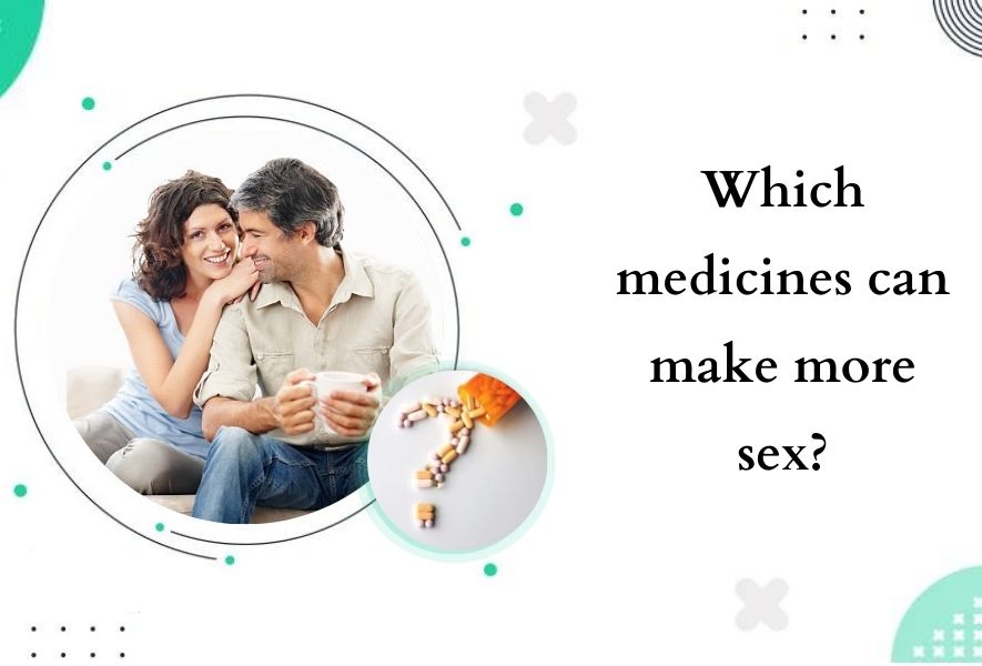 Which medicines can make more sex