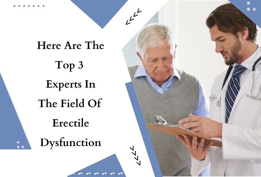 Here Are The Top 3 Experts In The Field Of Erectile Dysfunction