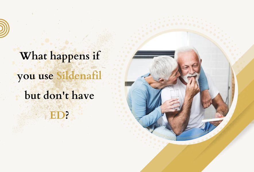 What happens if you use Sildenafil but don't have ED?